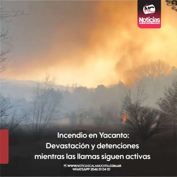 Incendio en Yacanto Devastación y detenciones mientras las llamas siguen activas